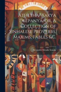 Athetha Wakya Deepanya, or, A Collection of Sinhalese Proverbs, Maxims, Fables &c. - Alexander, Mendis Senaka
