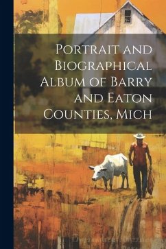 Portrait and Biographical Album of Barry and Eaton Counties, Mich - Anonymous