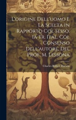 L'origine Dell'uomo E La Scelta in Rapporto Col Sesso. Ia Tr. Ital. Col Consenso Dell'autore, Del Prof. M. Lessona - Darwin, Charles Robert