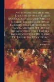 Antropometria Militare. Risultati Ottenuti Dallo Spoglio Dei Fogli Sanitarii Dei Militari Dello Classi 1859-63, Eseguito Dall'ispettorato Di Sanità Mi