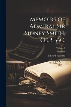 Memoirs of Admiral Sir Sidney Smith, K.C.B., &c.; Volume 1 - Howard, Edward