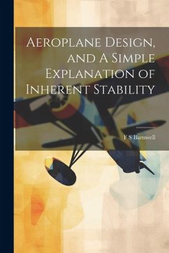 Aeroplane Design, and A Simple Explanation of Inherent Stability - Barnwell, F. S.