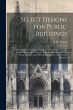 Select Designs for Public Buildings;... - Bild 1