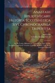 Anastasii Bibliothecarii Historia Ecclesiastica Sive Chronographia Tripertita: Ex Ms. Codice Bibliothecae Vaticanae: Collata Ad Ms. Exemplar Longobard