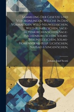 Sammlung Der Gesetze Und Verordnungen, Welche In Den Vormaligen Wied-neuwiedischen, Wied-runkel'schen, Sage-altenkirchen'schen, Sage-hachenburg'schen, - Scotti, Johann Josef