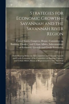 Strategies for Economic Growth--Savannah and the Savannah River Region: Field Hearing Before the Subcommittee on Economic Growth and Credit Formation