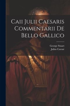 Caii Julii Caesaris Commentarii De Bello Gallico - Caesar, Julius; Stuart, George