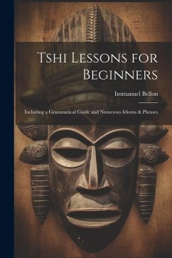 Tshi Lessons for Beginners: Including a Grammatical Guide and Numerous Idioms & Phrases - Bellon, Immanuel