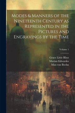 Modes & Manners of the Nineteenth Century as Represented in the Pictures and Engravings by the Time; Volume 1 - Rhys, Grace Little; Fischel, Oskar; Edwardes, Marian