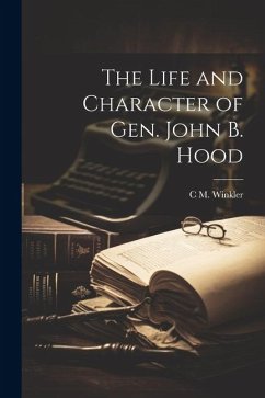 The Life and Character of Gen. John B. Hood - Winkler, C. M.