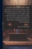 A Text Book on New York School law, Including the Revised Education law, the Decisions of Courts and the Rulings and Decisions of State Superintendent