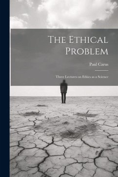 The Ethical Problem: Three Lectures on Ethics as a Science - Carus, Paul