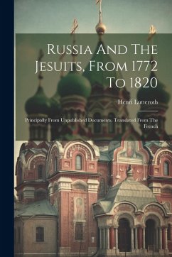 Russia And The Jesuits, From 1772 To 1820: Principally From Unpublished Documents. Translated From The French - Lutteroth, Henri
