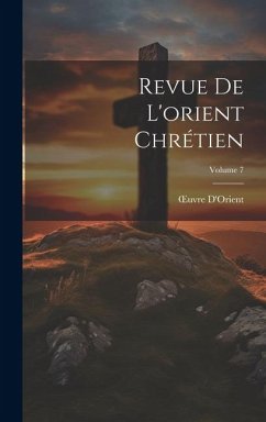 Revue De L'orient Chrétien; Volume 7 - D'Orient, Oeuvre