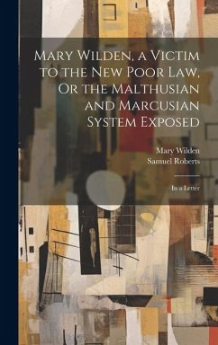 Mary Wilden, a Victim to the New Poor Law, Or the Malthusian and Marcusian System Exposed: In a Letter - Roberts, Samuel; Wilden, Mary
