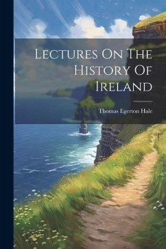 Lectures On The History Of Ireland - Hale, Thomas Egerton