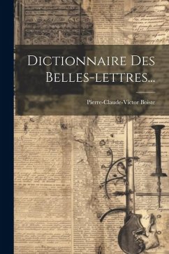 Dictionnaire Des Belles-lettres... - Boiste, Pierre-Claude-Victor