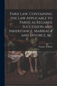Parsi Law, Containing the Law Applicable to Parsis as Regards Succession and Inheritance, Marriage and Divorce, &c - Ráná, Framjee A.