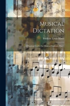 Musical Dictation: A Practical Guide For Musical Students, Part 1 - Ritter, Frédéric Louis