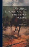 Abraham Lincoln and his Presidency Volume; Volume 2