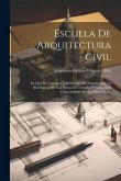 Escuela De Arquitectura Civil: En Que Se Contienen Los Ordenes De Arquitectura, La Distribucion De Los Planos De Templos Y Casas, Y El Conocimiento D