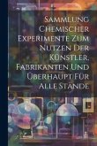 Sammlung Chemischer Experimente Zum Nutzen Der Künstler, Fabrikanten Und Überhaupt Für Alle Stände