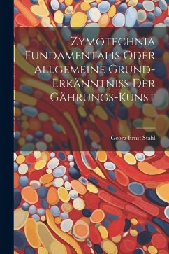 Zymotechnia Fundamentalis Oder Allgemeine Grund-erkänntniß Der Gährungs-kunst - Stahl, Georg Ernst
