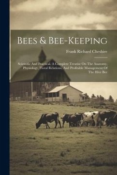 Bees & Bee-keeping: Scientific And Practical. A Complete Treatise On The Anatomy, Physiology, Floral Relations, And Profitable Management - Cheshire, Frank Richard