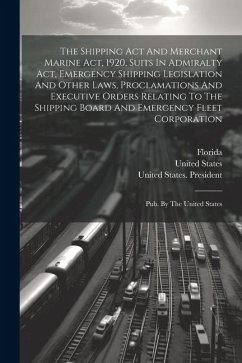 The Shipping Act And Merchant Marine Act, 1920, Suits In Admiralty Act, Emergency Shipping Legislation And Other Laws, Proclamations And Executive Ord - States, United