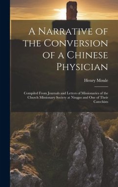 A Narrative of the Conversion of a Chinese Physician: Compiled From Journals and Letters of Missionaries of the Church Missionary Society at Ningpo an - Moule, Henry