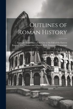 Outlines of Roman History: From the Foundation of the City to the Fall of the Eastern Empire: For Families and Schools, With Numerous Engravings - Anonymous