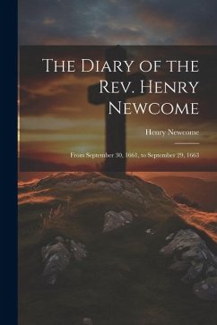The Diary of the Rev. Henry Newcome: From September 30, 1661, to September 29, 1663 - Newcome, Henry