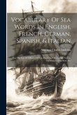 Vocabulary Of Sea Words In English, French, German, Spanish, & Italian: For The Use Of Officers Of The Royal And Mercantile Navies, Yachtsmen, Travell