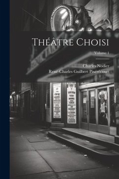 Théâtre Choisi; Volume 1 - Nodier, Charles; Pixérécourt, René-Charles Guilbert