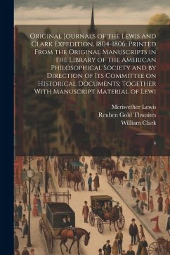 Original Journals of the Lewis and Clark Expedition, 1804-1806; Printed From the Original Manuscripts in the Library of the American Philosophical Soc - Lewis, Meriwether; Clark, William; Thwaites, Reuben Gold