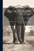 Black, White, Or Yellow?: The South African Labour Problem. the Case for and Against the Introduction of Chinese Coolies