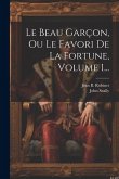 Le Beau Garçon, Ou Le Favori De La Fortune, Volume 1...