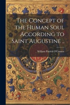 The Concept of the Human Soul According to Saint Augustine .. - O'Connor, William Patrick