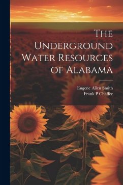 The Underground Water Resources of Alabama - Smith, Eugene Allen; Chaffee, Frank P.
