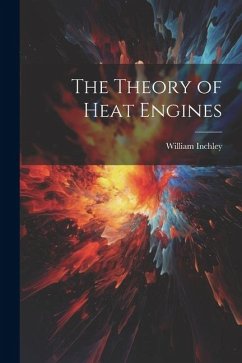 The Theory of Heat Engines - Inchley, William