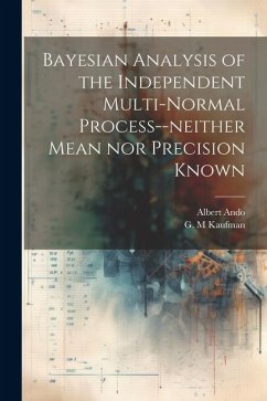 Bayesian Analysis of the Independent Multi-normal Process--neither Mean nor Precision Known - Ando, Albert; Kaufman, G. M.