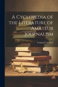 A Cyclopedia of the Literature of Amateur Journalism - Spencer, Truman J.