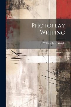 Photoplay Writing - Wright, William Lord