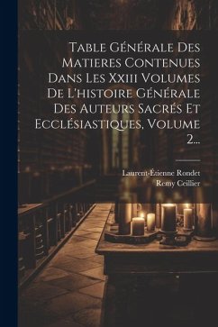 Table Générale Des Matieres Contenues Dans Les Xxiii Volumes De L'histoire Générale Des Auteurs Sacrés Et Ecclésiastiques, Volume 2... - ((O S. B. )), Remy Ceillier; Rondet, Laurent-Étienne