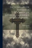 Dictionnaire De Théologie Dogmatique, Liturgie, Canonique Et Disciplinaire...