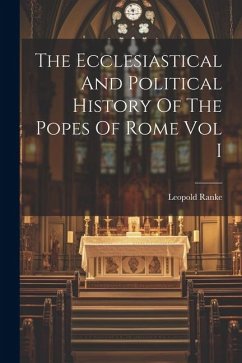 The Ecclesiastical And Political History Of The Popes Of Rome Vol I - Ranke, Leopold von