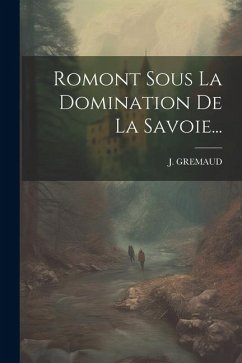 Romont Sous La Domination De La Savoie... - Gremaud, J.