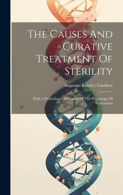 The Causes And Curative Treatment Of Sterility: With A Preliminary Statement Of The Physiology Of Generation - Gardner, Augustus Kinsley