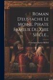 Roman D'eustache Le Moine, Pirate Fameux Du Xiiie Siècle...