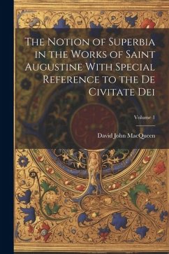 The Notion of Superbia in the Works of Saint Augustine With Special Reference to the De Civitate Dei; Volume 1 - John, Macqueen David